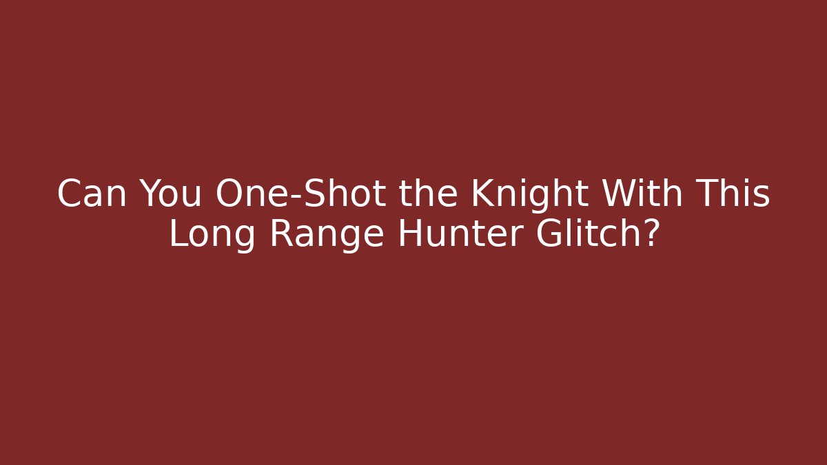 Can You One-Shot the Knight With This Long Range Hunter Glitch?