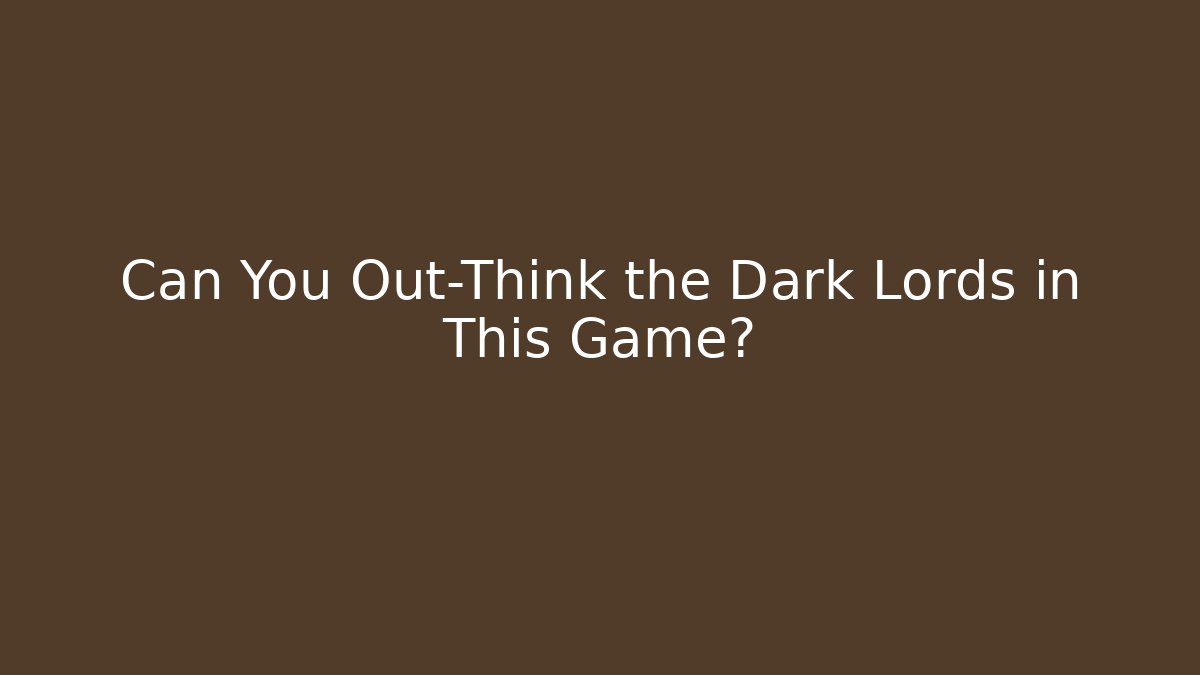 Can You Out-Think the Dark Lords in This Game?