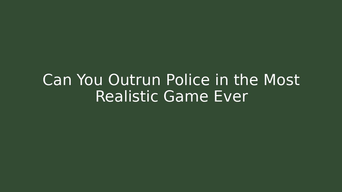 Can You Outrun Police in the Most Realistic Game Ever