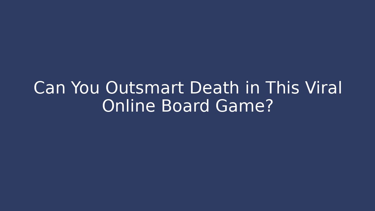 Can You Outsmart Death in This Viral Online Board Game? - Boomer Naturals