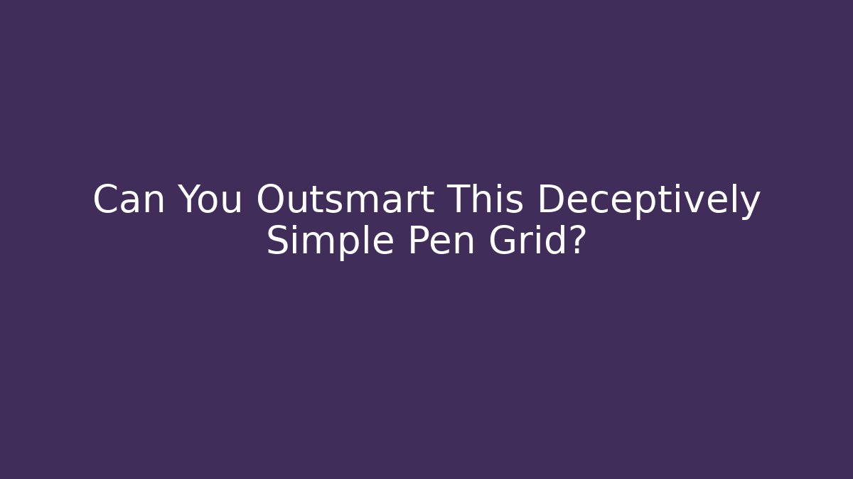 Can You Outsmart This Deceptively Simple Pen Grid?