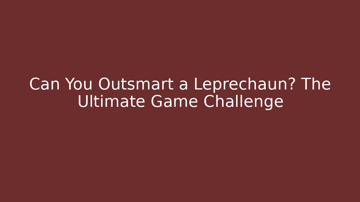 Can You Outsmart a Leprechaun? The Ultimate Game Challenge