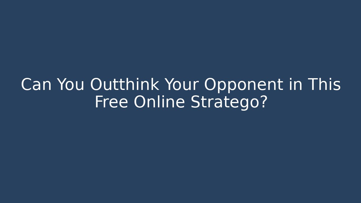 Can You Outthink Your Opponent in This Free Online Stratego?