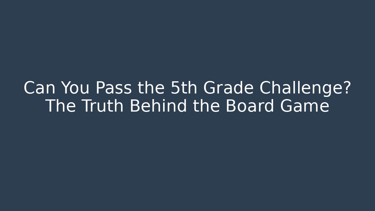 Can You Pass the 5th Grade Challenge? The Truth Behind the Board Game