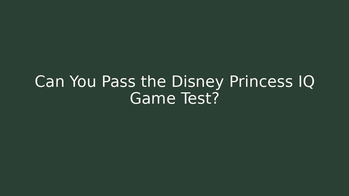 Can You Pass the Disney Princess IQ Game Test?