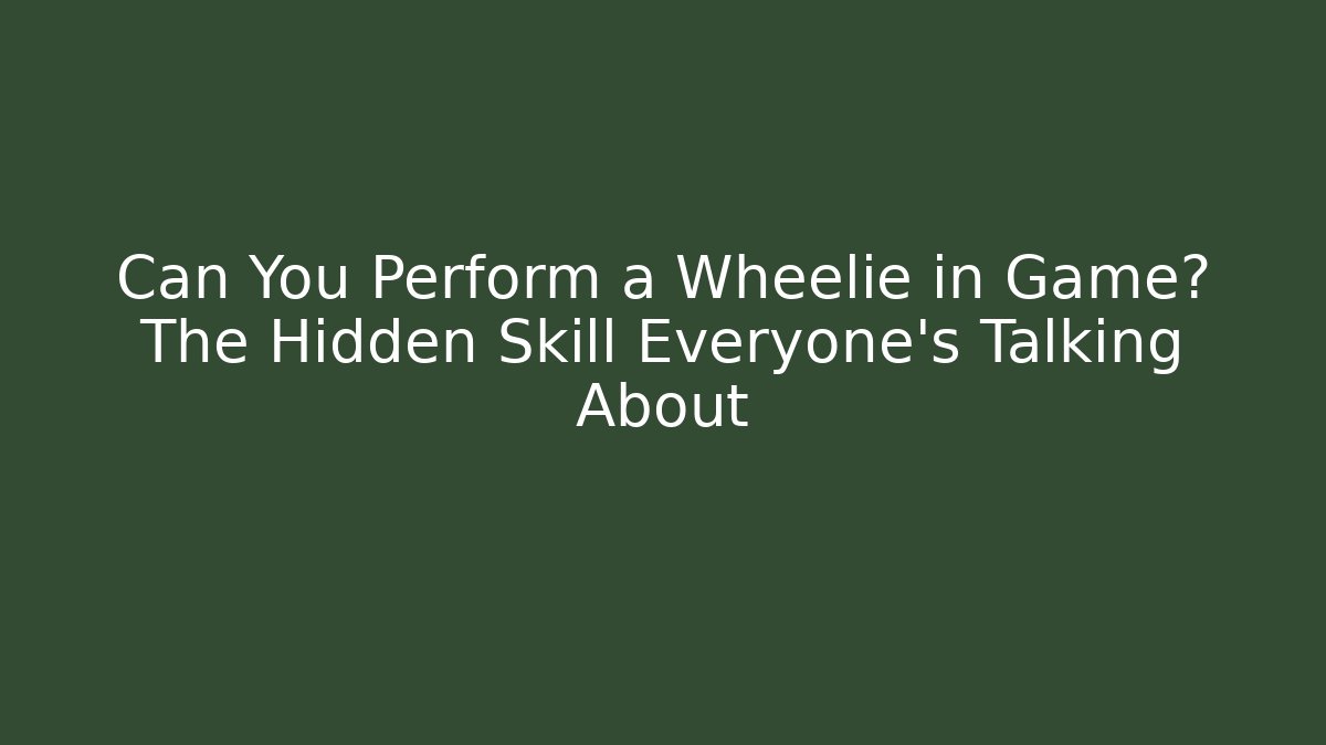 Can You Perform a Wheelie in Game? The Hidden Skill Everyone’s Talking About