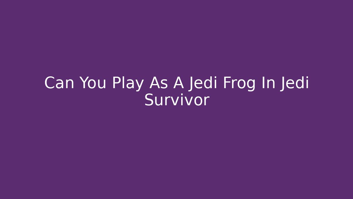 Can You Play As A Jedi Frog In Jedi Survivor
