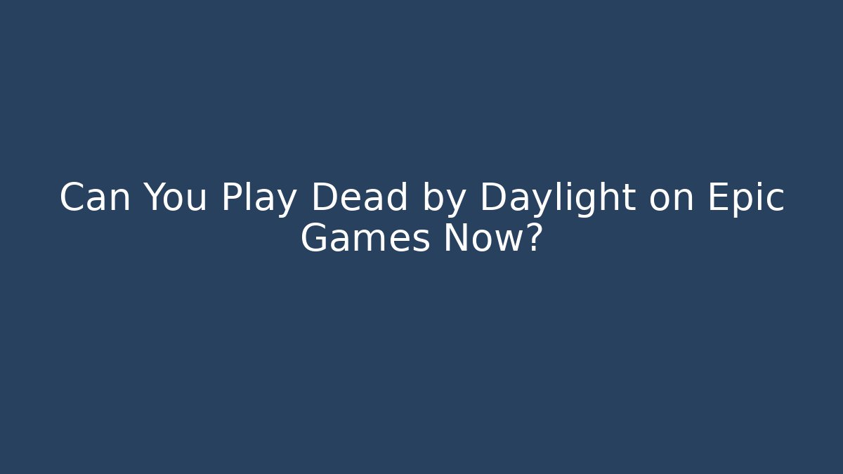Can You Play Dead by Daylight on Epic Games Now?