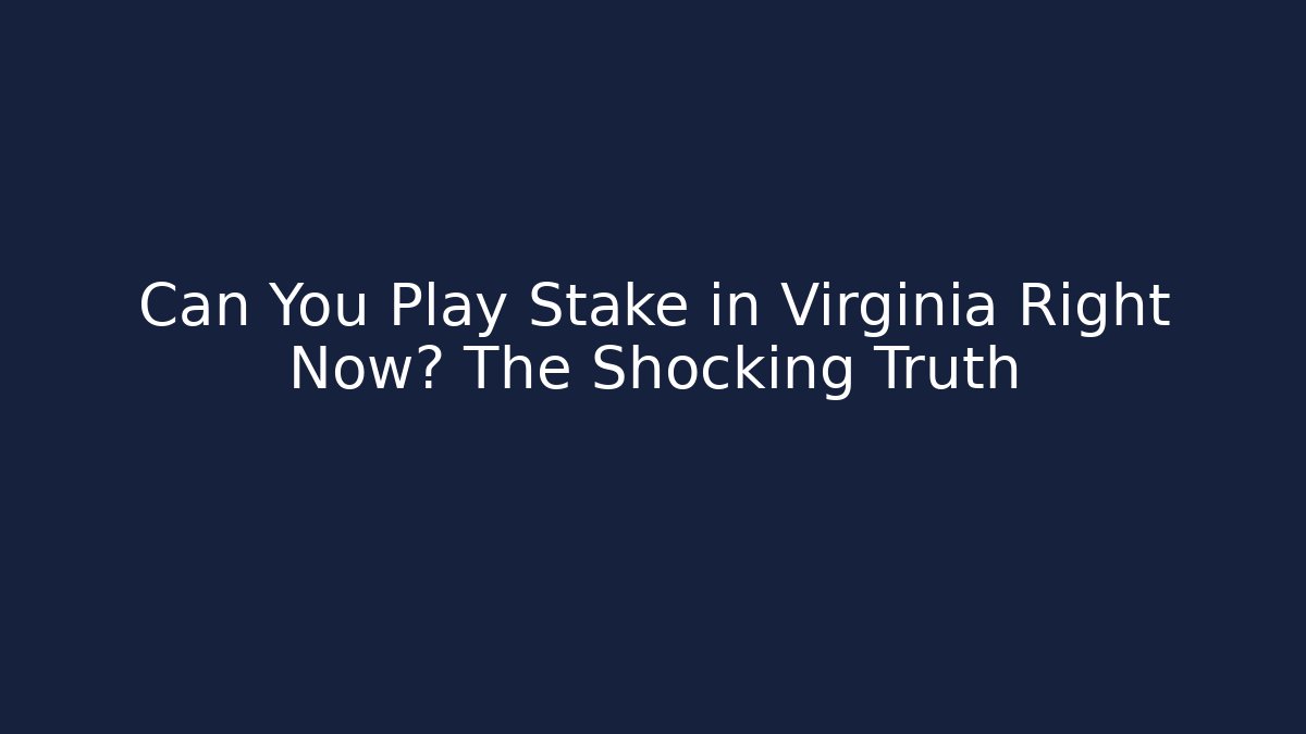 Can You Play Stake in Virginia Right Now? The Shocking Truth
