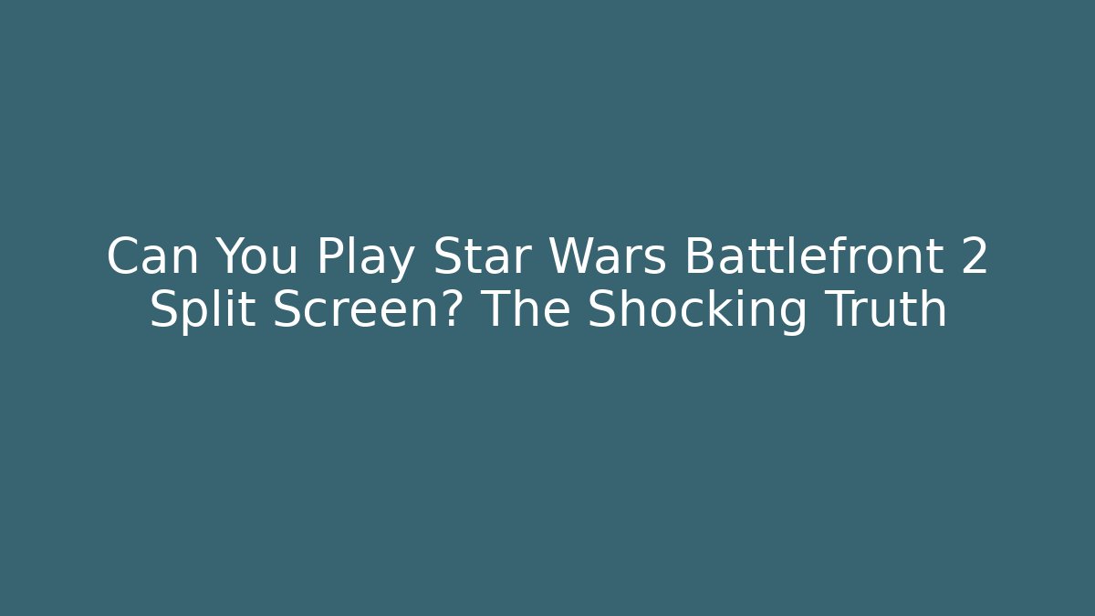 Can You Play Star Wars Battlefront 2 Split Screen? The Shocking Truth