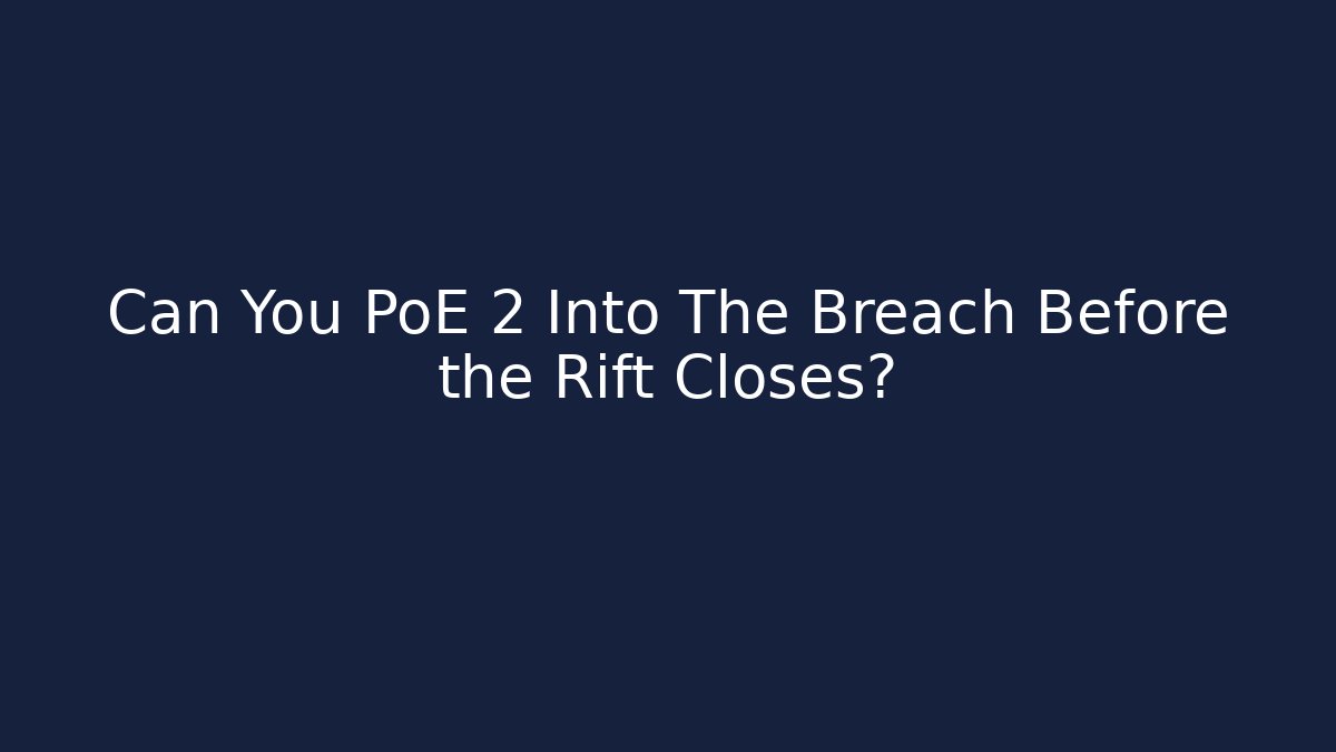 Can You PoE 2 Into The Breach Before the Rift Closes?