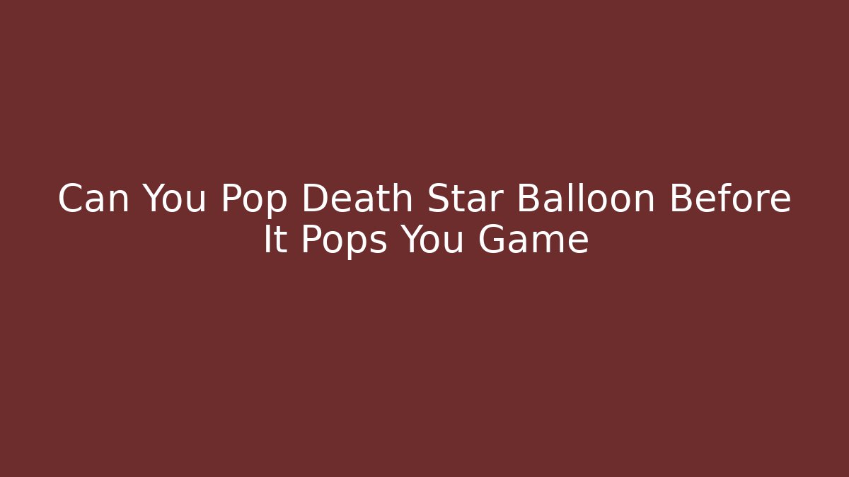 Can You Pop Death Star Balloon Before It Pops You Game