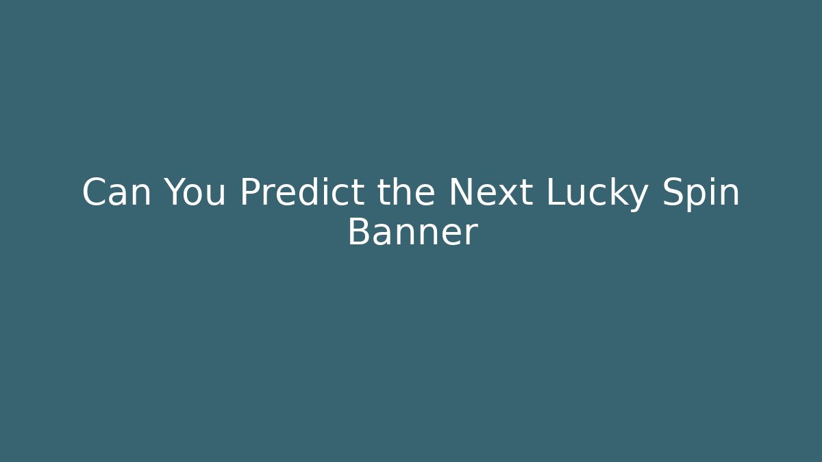 Can You Predict the Next Lucky Spin Banner
