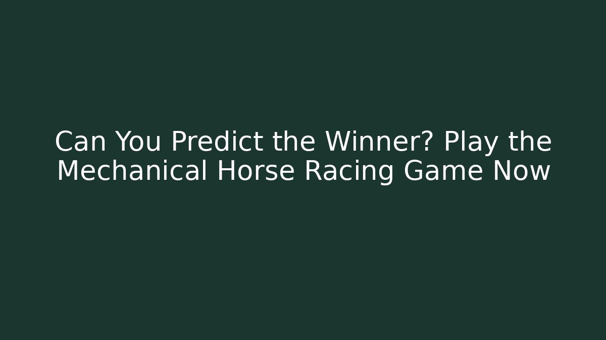 Can You Predict the Winner? Play the Mechanical Horse Racing Game Now