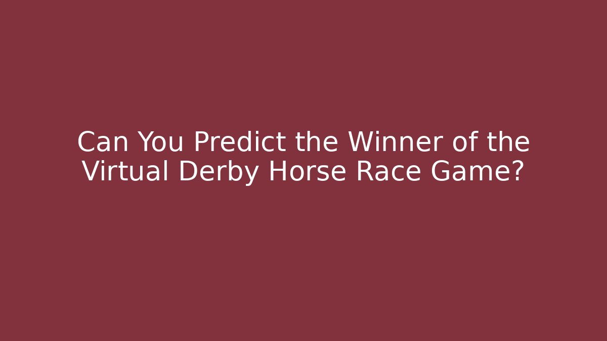 Can You Predict the Winner of the Virtual Derby Horse Race Game?