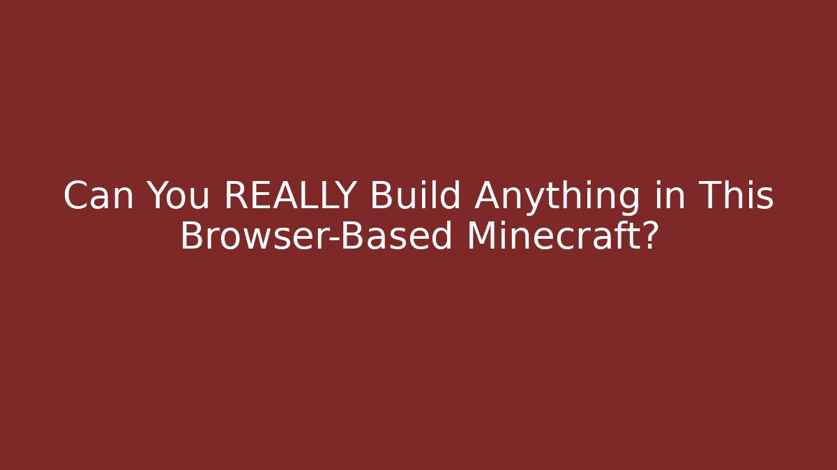 Can You REALLY Build Anything in This Browser-Based Minecraft?