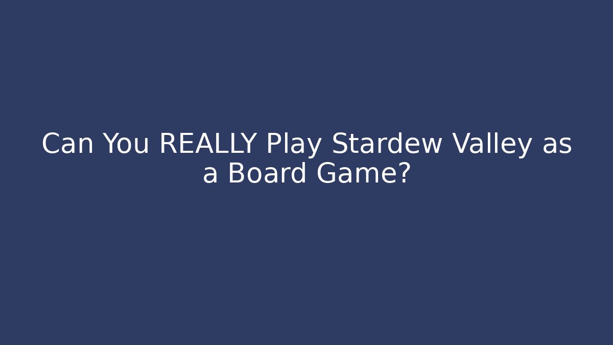 Can You REALLY Play Stardew Valley as a Board Game?