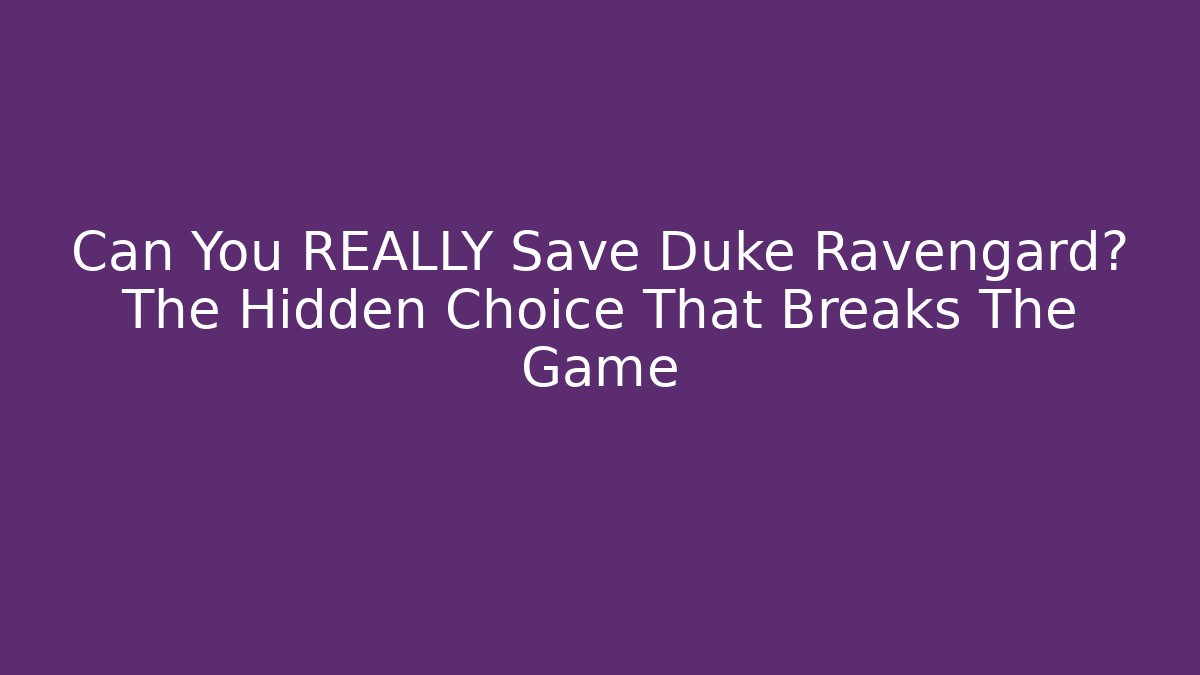 Can You REALLY Save Duke Ravengard? The Hidden Choice That Breaks The Game