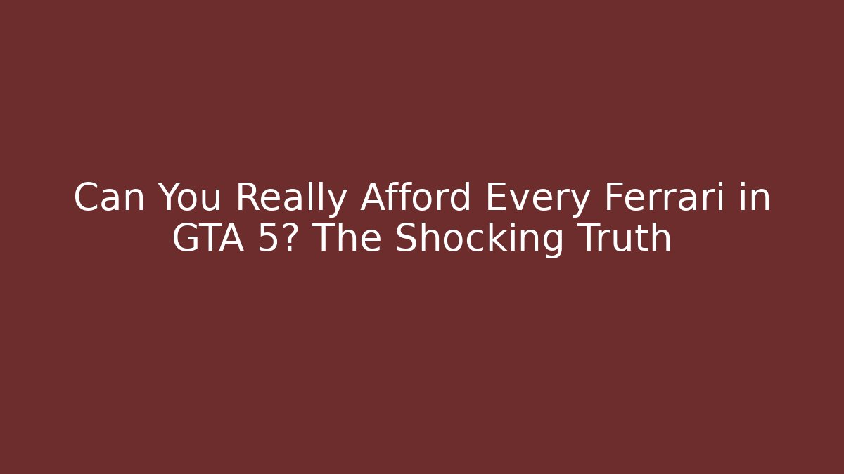 Can You Really Afford Every Ferrari in GTA 5? The Shocking Truth