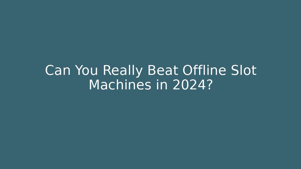 Can You Really Beat Offline Slot Machines in 2024?