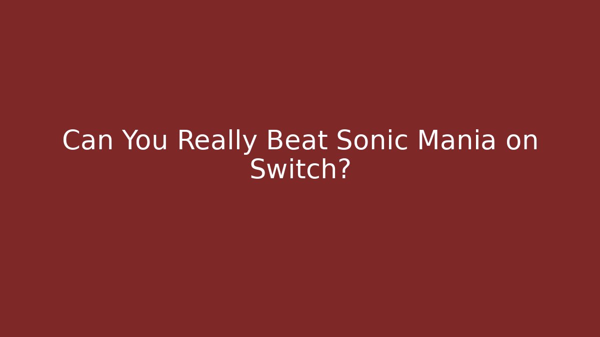 Can You Really Beat Sonic Mania on Switch?