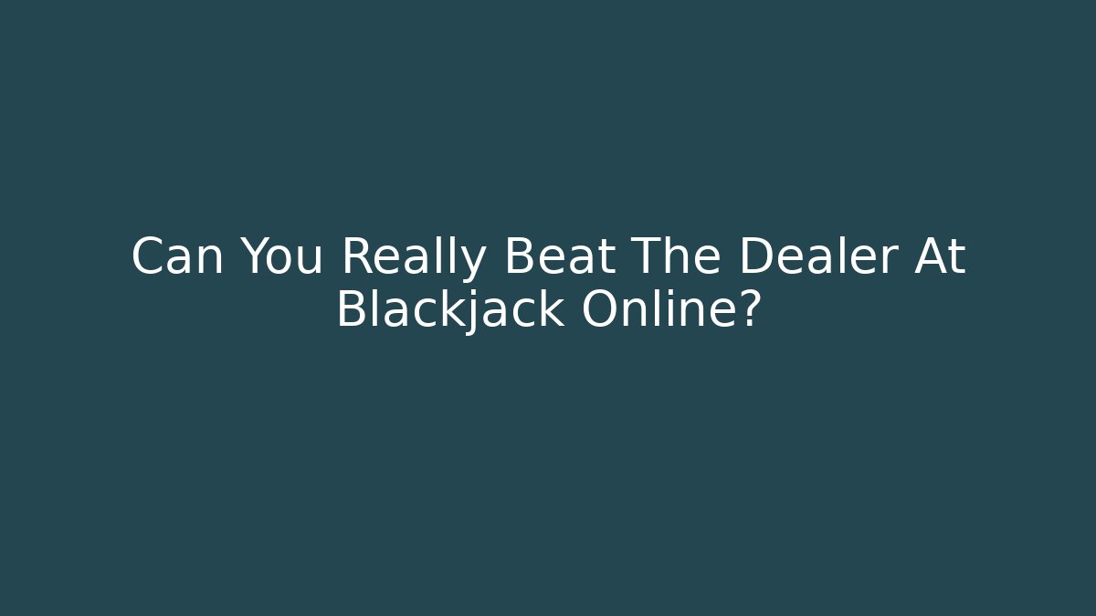 Can You Really Beat The Dealer At Blackjack Online? - Boomer Naturals