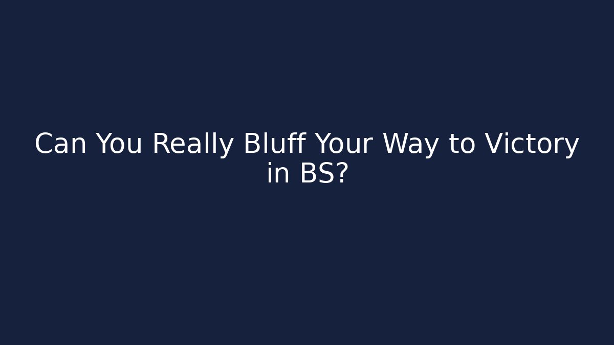 Can You Really Bluff Your Way to Victory in BS?