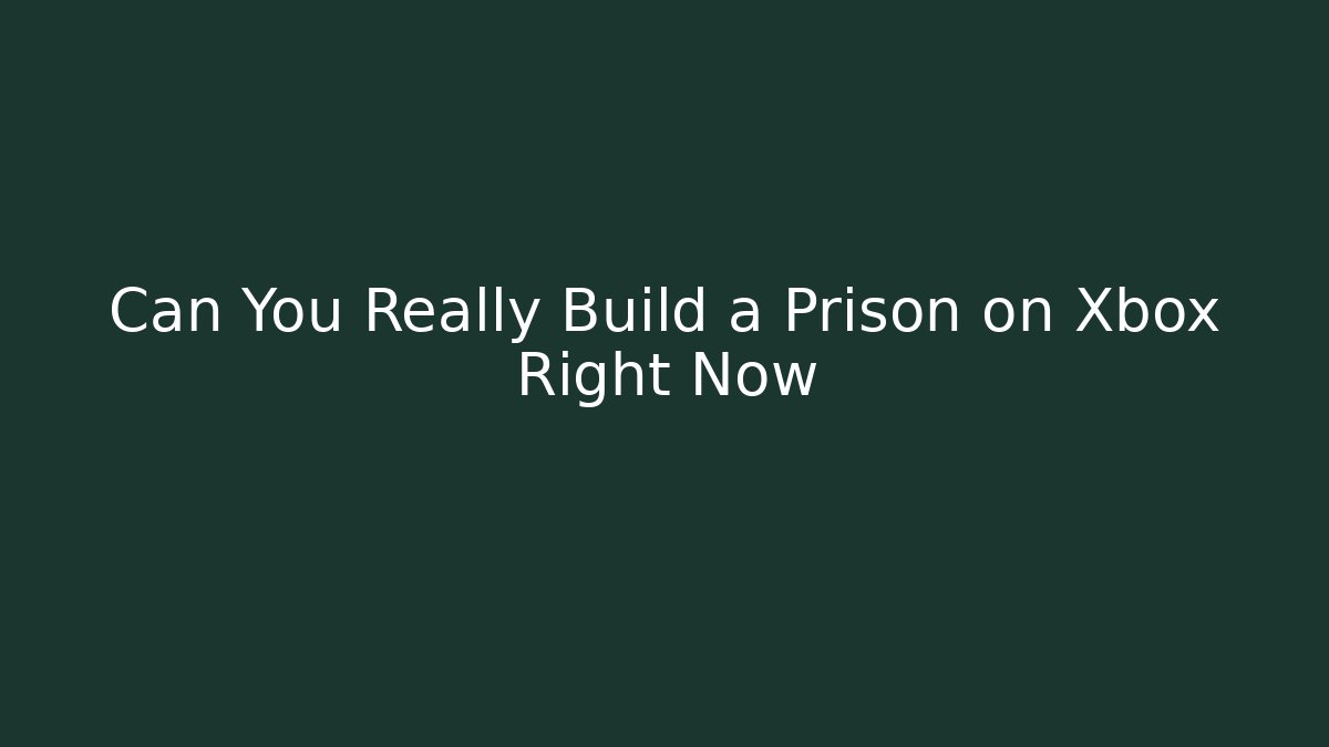 Can You Really Build a Prison on Xbox Right Now - Boomer Naturals