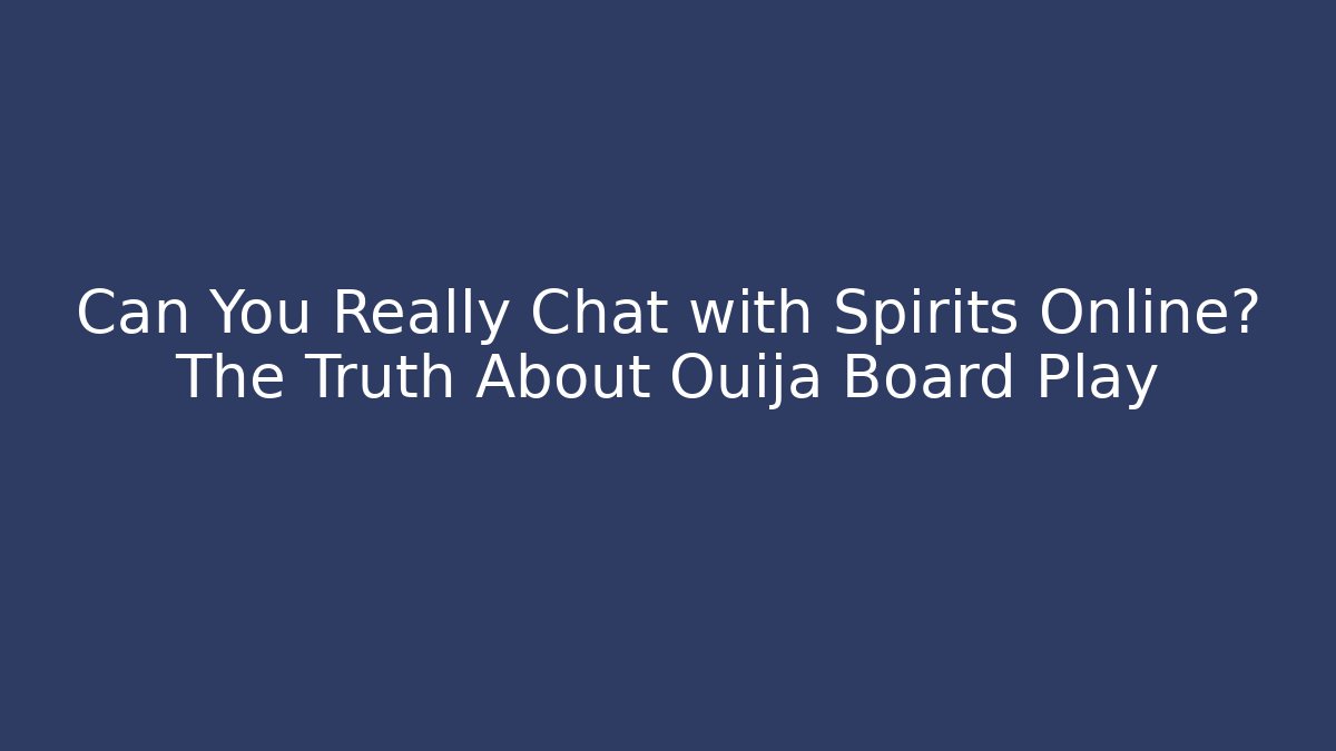 Can You Really Chat with Spirits Online? The Truth About Ouija Board Play
