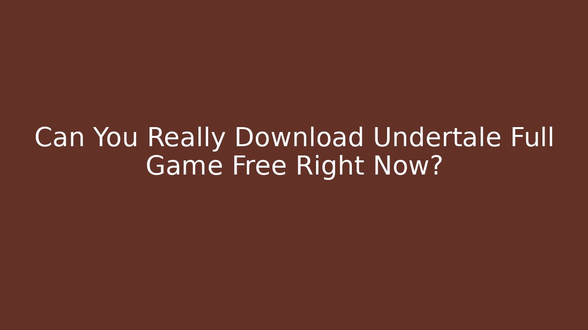 Can You Really Download Undertale Full Game Free Right Now?
