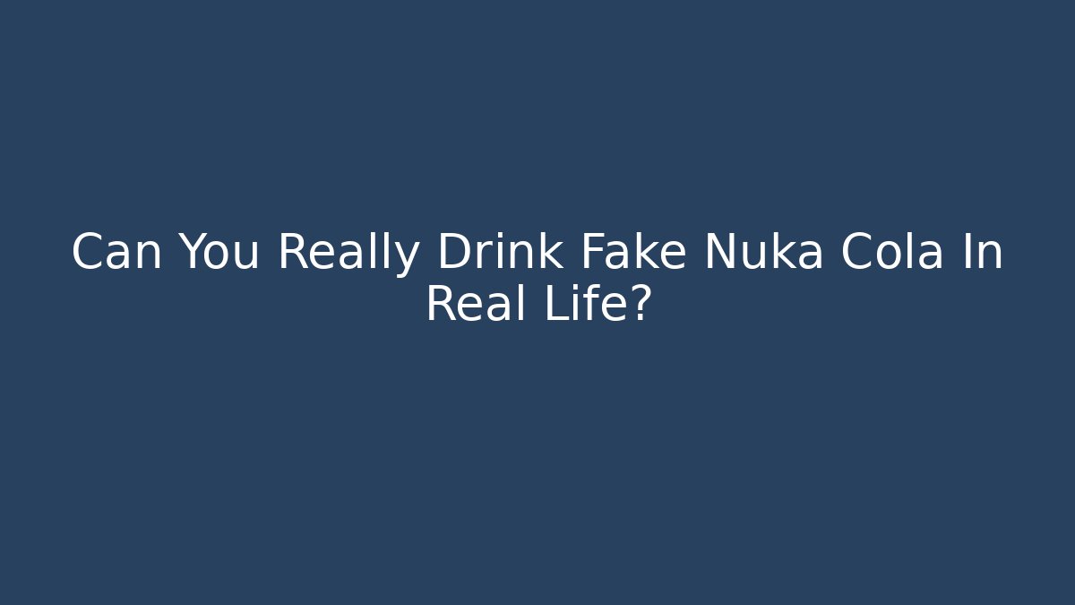 Can You Really Drink Fake Nuka Cola In Real Life?