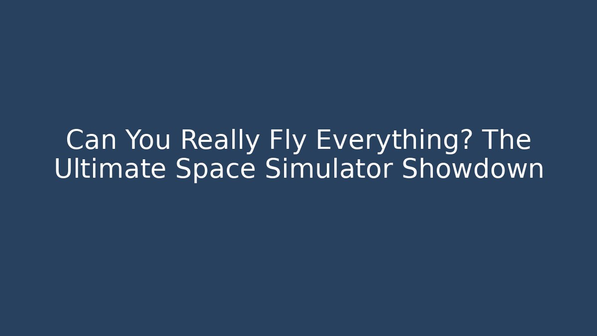 Can You Really Fly Everything? The Ultimate Space Simulator Showdown - Boomer Naturals