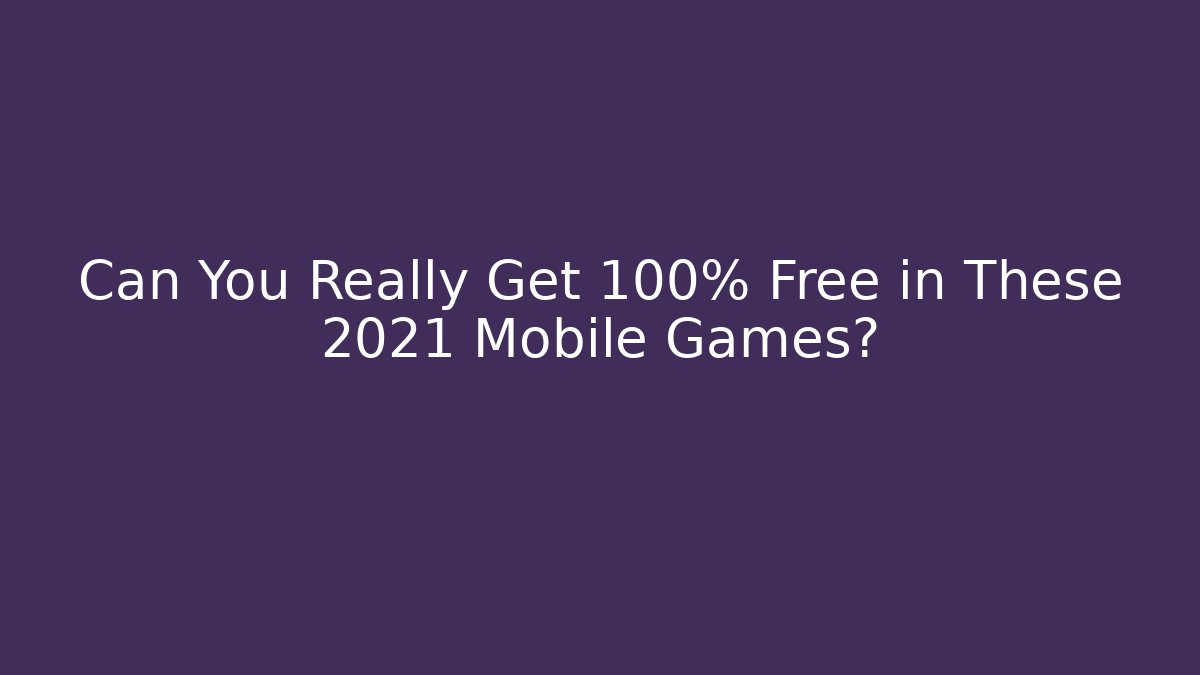 Can You Really Get 100% Free in These 2021 Mobile Games? - Boomer Naturals