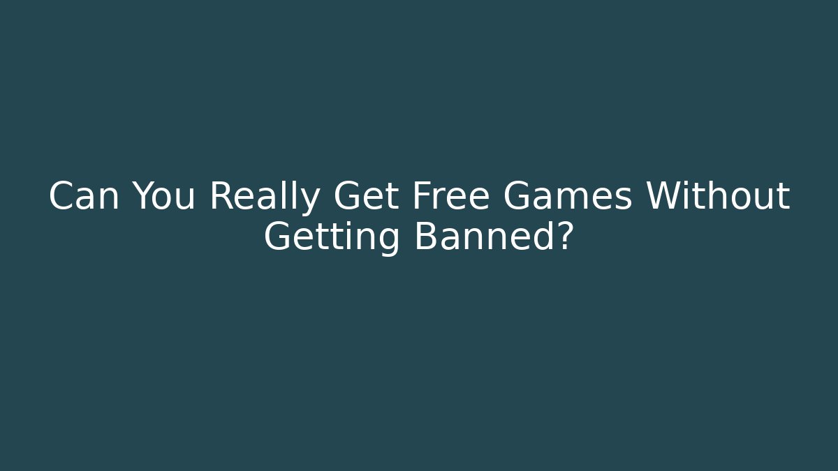 Can You Really Get Free Games Without Getting Banned?