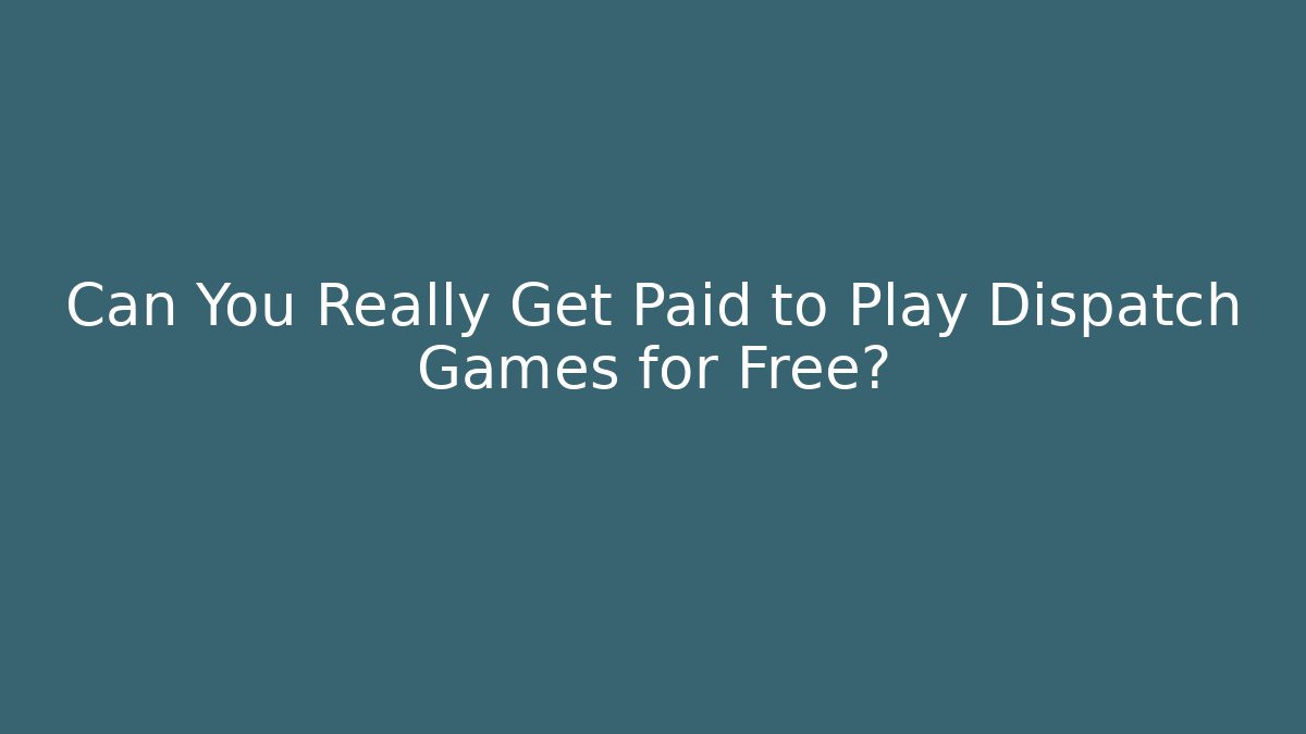 Can You Really Get Paid to Play Dispatch Games for Free?