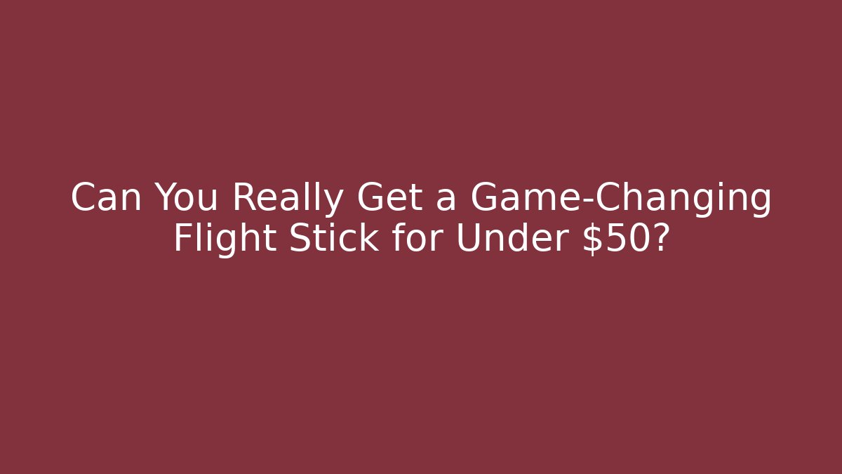 Can You Really Get a Game-Changing Flight Stick for Under $50?