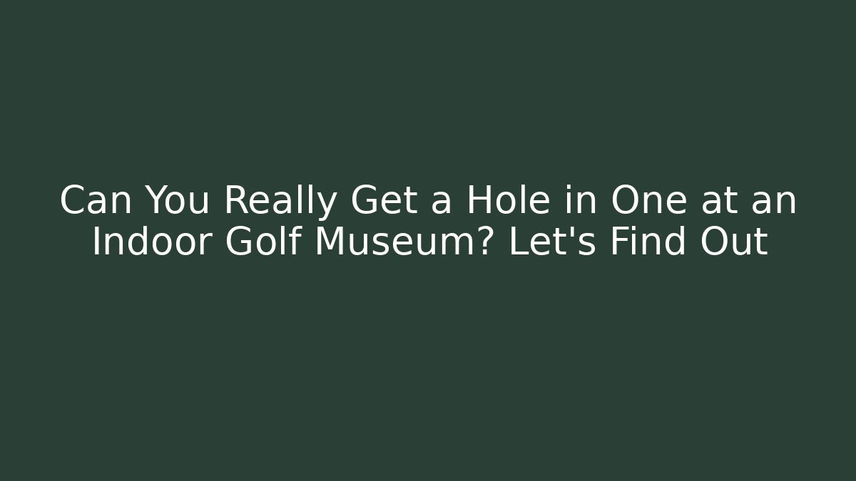 Can You Really Get a Hole in One at an Indoor Golf Museum? Let's Find Out
