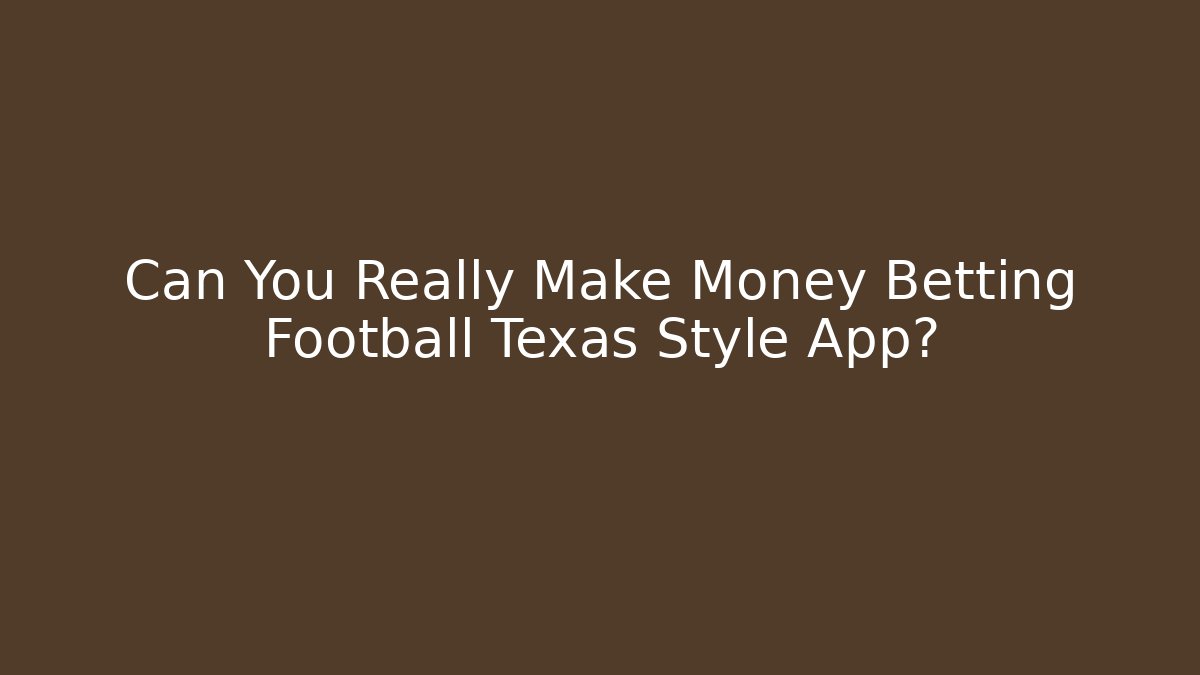Can You Really Make Money Betting Football Texas Style App?