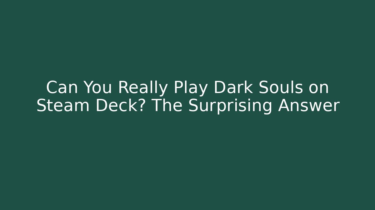 Can You Really Play Dark Souls on Steam Deck? The Surprising Answer