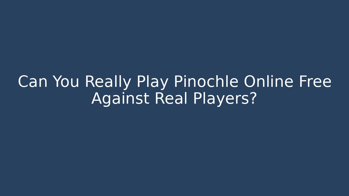 Can You Really Play Pinochle Online Free Against Real Players?