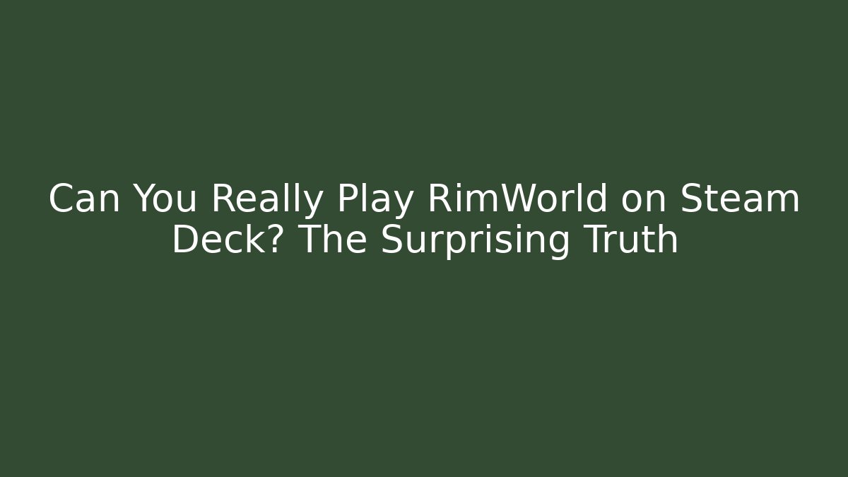 Can You Really Play RimWorld on Steam Deck? The Surprising Truth