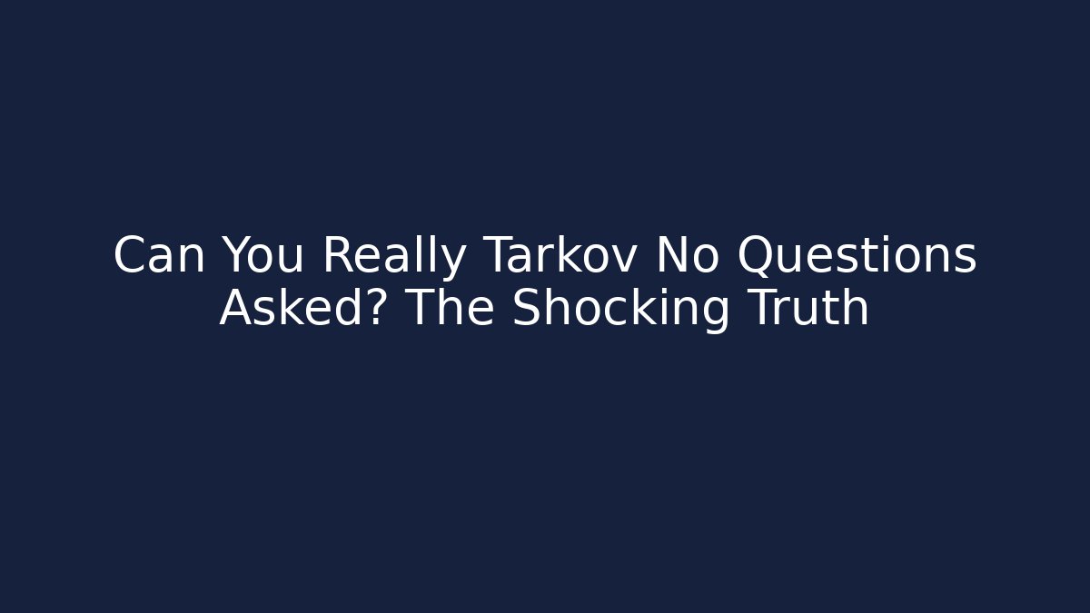 Can You Really Tarkov No Questions Asked? The Shocking Truth