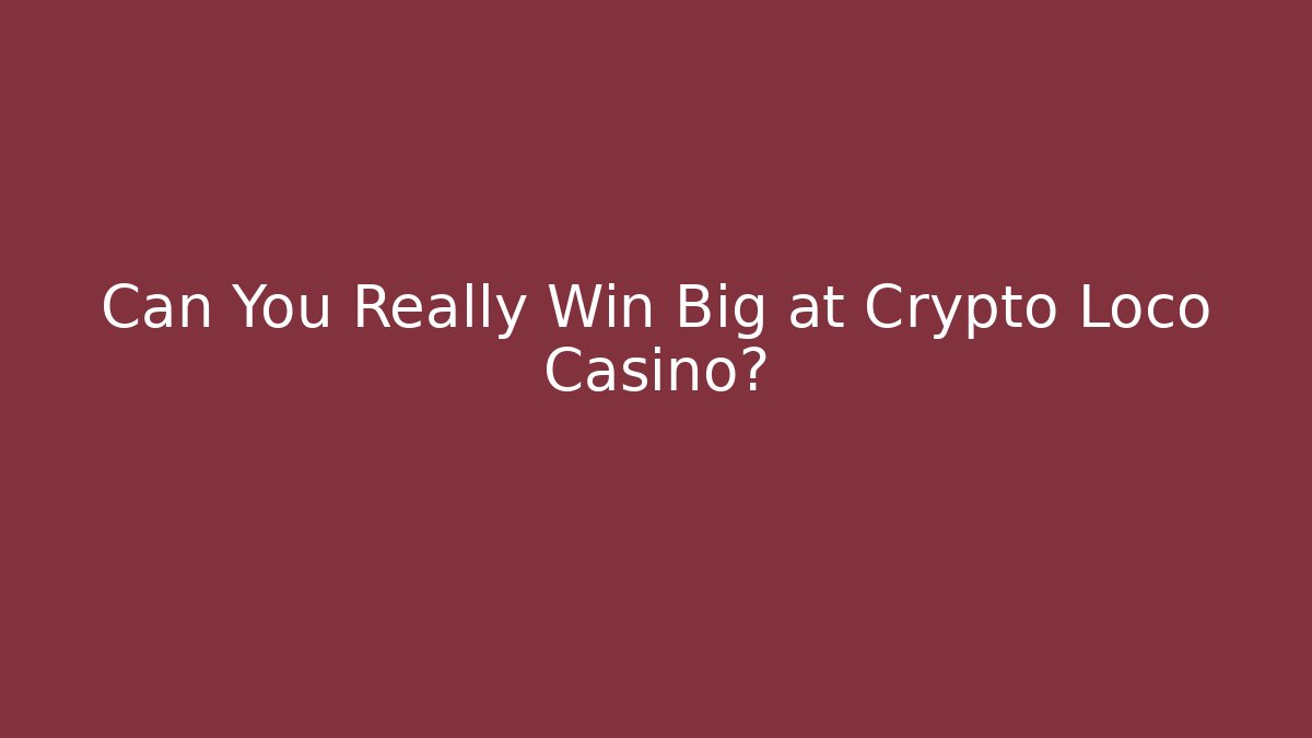 Can You Really Win Big at Crypto Loco Casino?