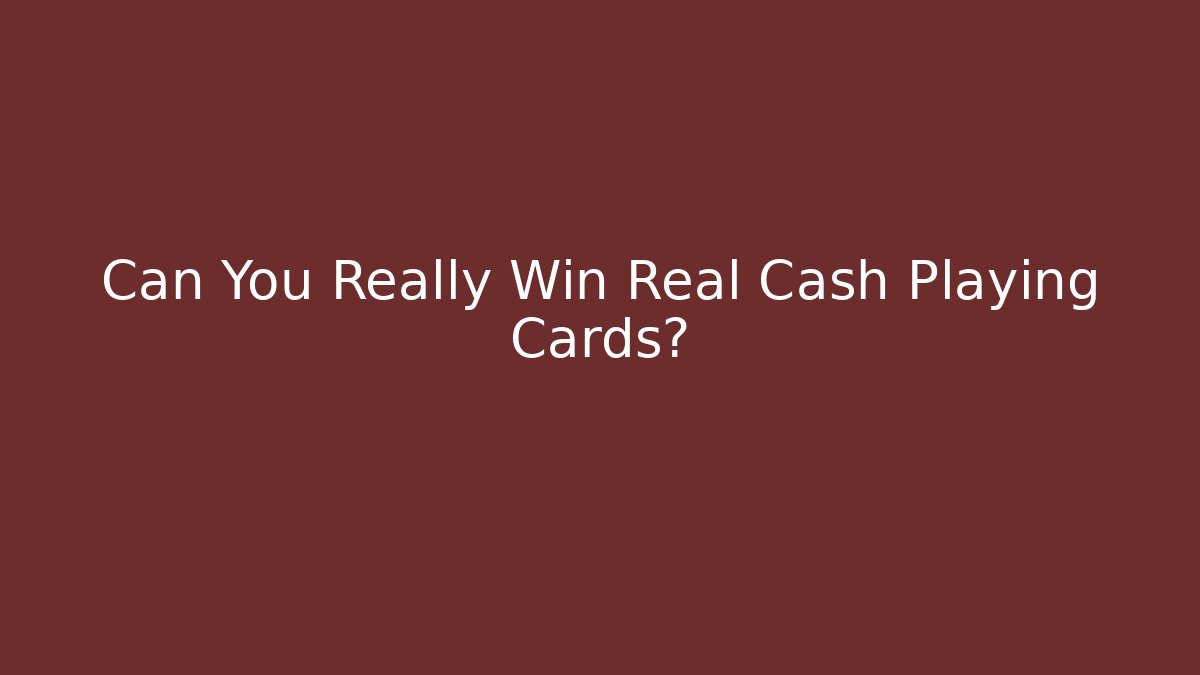Can You Really Win Real Cash Playing Cards?