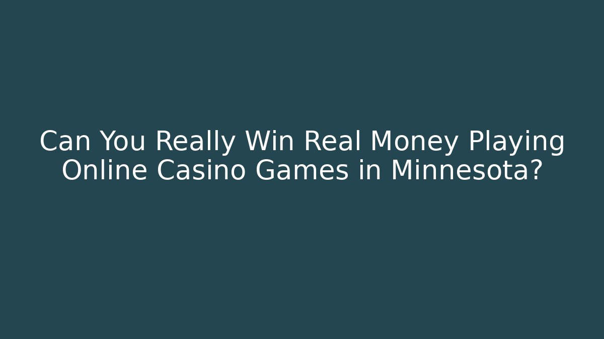 Can You Really Win Real Money Playing Online Casino Games in Minnesota?