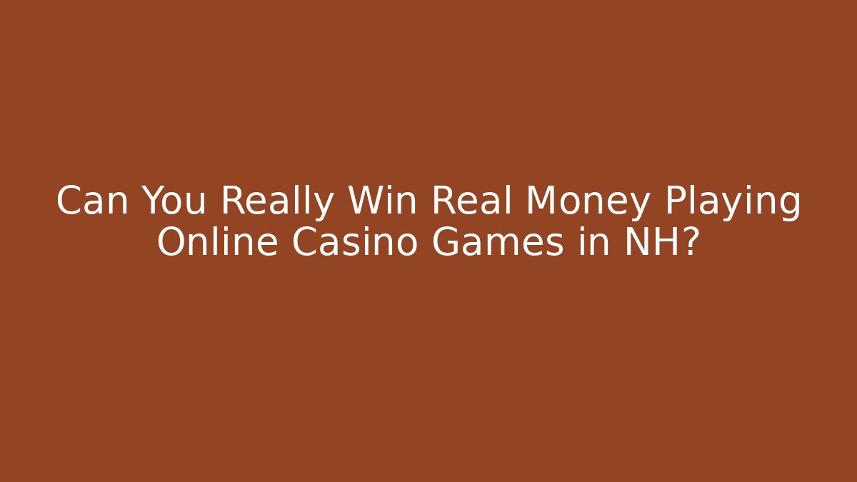 Can You Really Win Real Money Playing Online Casino Games in NH?