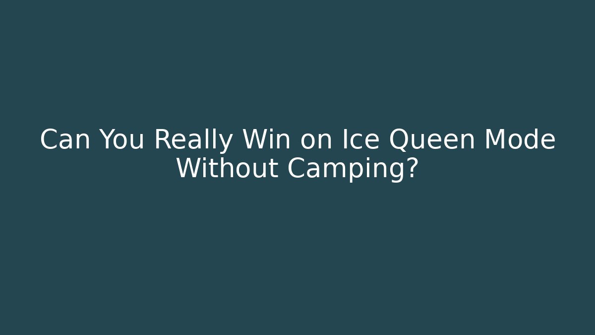 Can You Really Win on Ice Queen Mode Without Camping?