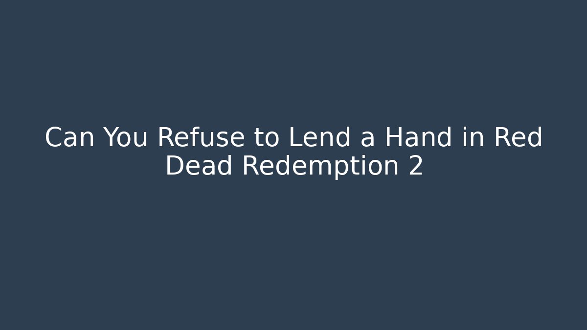 Can You Refuse to Lend a Hand in Red Dead Redemption 2