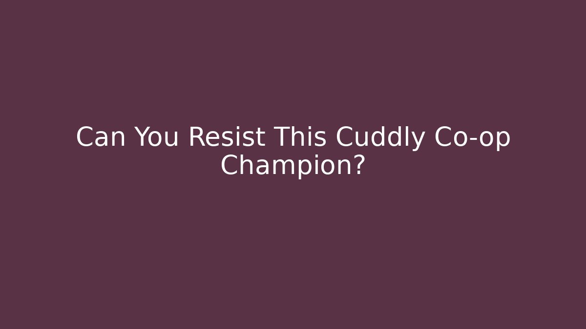 Can You Resist This Cuddly Co-op Champion?