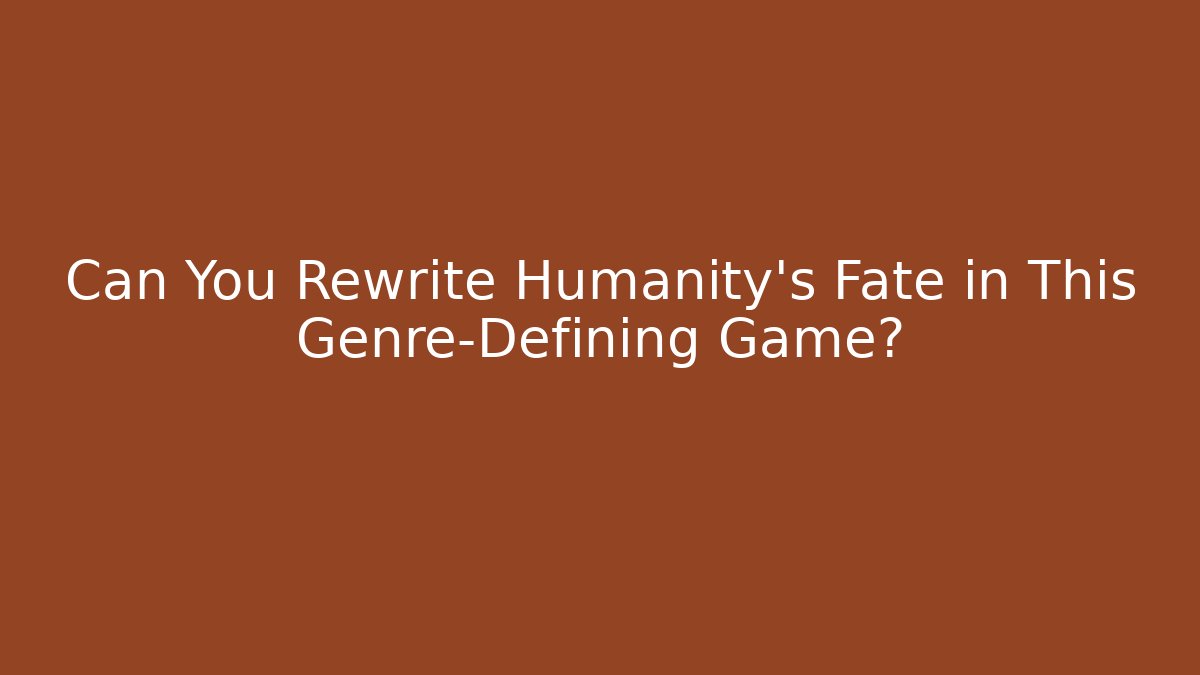 Can You Rewrite Humanity's Fate in This Genre-Defining Game?
